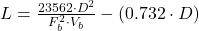 L = \frac{23562 \cdot D^2}{F_b^2 \cdot V_b} - (0.732 \cdot D)
